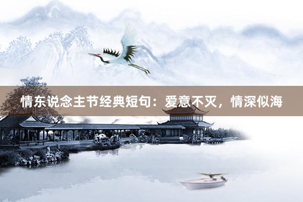 情东说念主节经典短句：爱意不灭，情深似海