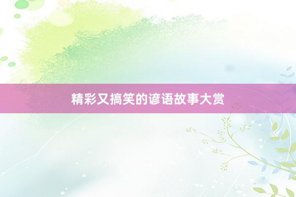 精彩又搞笑的谚语故事大赏